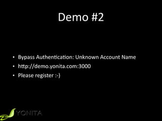 Demo	#2
• Bypass	Authen9ca9on:	Unknown	Account	Name		
• h]p://demo.yonita.com:3000	
• Please	register	:-)
 