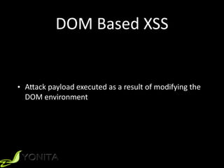 DOM	Based	XSS
• A[ack	payload	executed	as	a	result	of	modifying	the	
DOM	environment
 