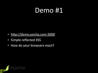 Demo	#1
• h[p://demo.yonita.com:3000	
• Simple	reﬂected	XSS	
• How	do	your	browsers	react?
 