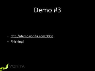 Demo	#3
• h[p://demo.yonita.com:3000	
• Phishing!
 