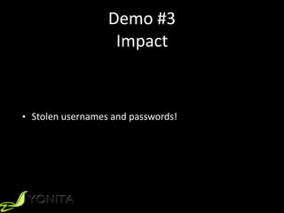 Demo	#3	
Impact
• Stolen	usernames	and	passwords!
 