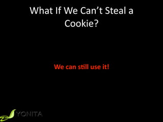 What	If	We	Can’t	Steal	a	
Cookie?
We	can	s(ll	use	it!
 