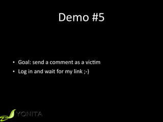Demo	#5
• Goal:	send	a	comment	as	a	vicZm		
• Log	in	and	wait	for	my	link	;-)
 