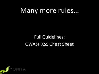 Many	more	rules…
Full	Guidelines:	
OWASP	XSS	Cheat	Sheet
 
