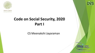 CS Meenakshi Jayaraman
Code on Social Security, 2020
Part I
 