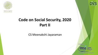 CS Meenakshi Jayaraman
Code on Social Security, 2020
Part II
 