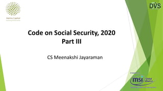 CS Meenakshi Jayaraman
Code on Social Security, 2020
Part III
 