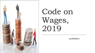 Code on
Wages,
2019
By DHEERAJ N
 
