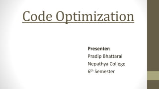 Code Optimization
Presenter:
Pradip Bhattarai
Nepathya College
6th Semester
 