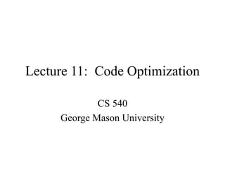 Lecture 11: Code Optimization
CS 540
George Mason University
 