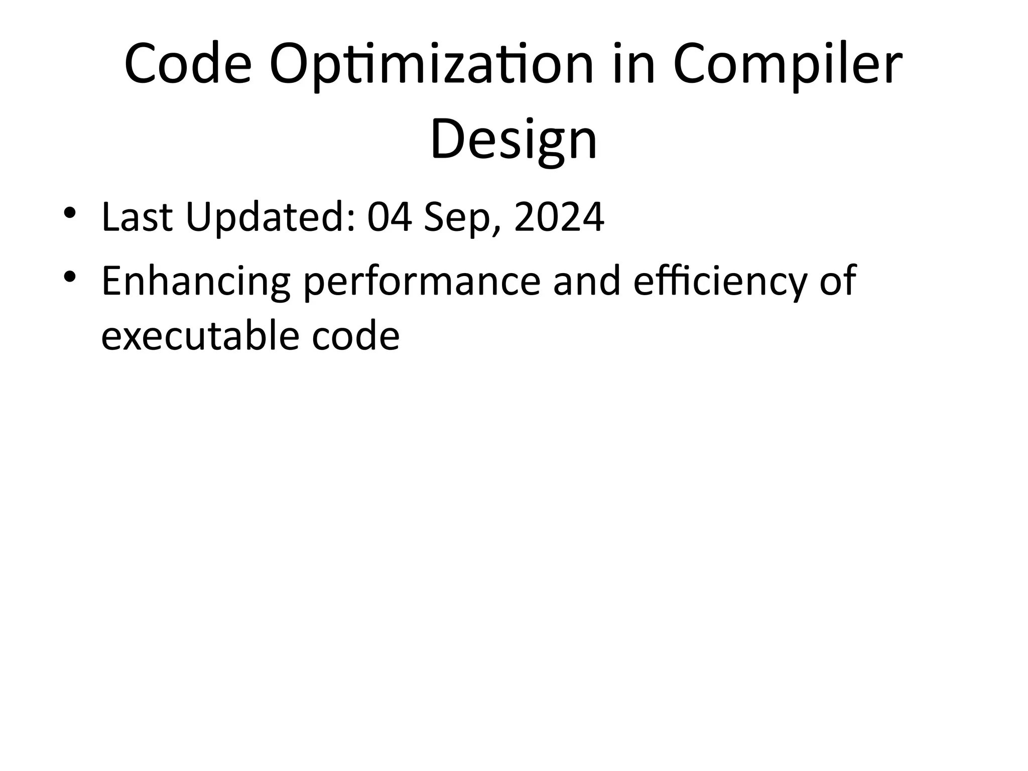 Code Optimization in Compiler
Design
• Last Updated: 04 Sep, 2024
• Enhancing performance and efficiency of
executable code
 