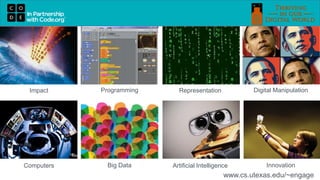 Impact Programming Representation Digital Manipulation
Computers Big Data Artificial Intelligence Innovation
www.cs.utexas.edu/~engage
 