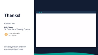 Thanks!
Contact me:
Eric Terry
Sr. Director of Quality Control
eric.terry@eversana.com
eversanaintouch.com
 