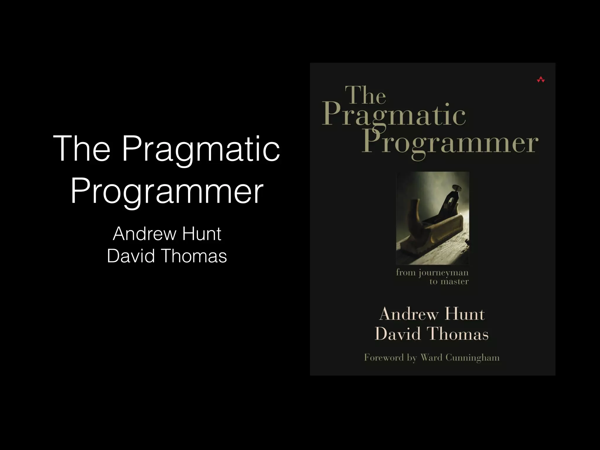 The Pragmatic
Programmer
Andrew Hunt
David Thomas
 