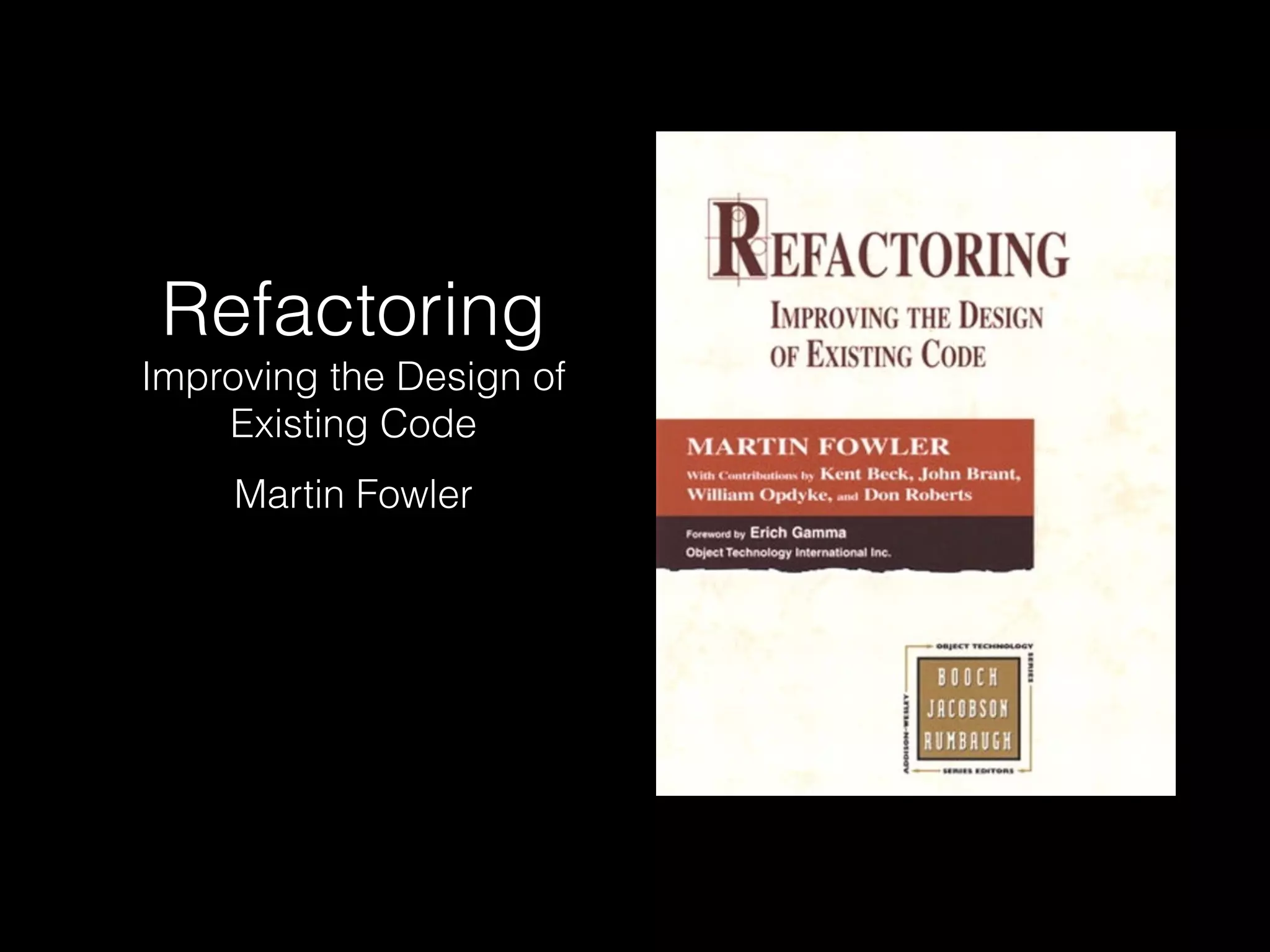 Refactoring
Improving the Design of
Existing Code
Martin Fowler
 