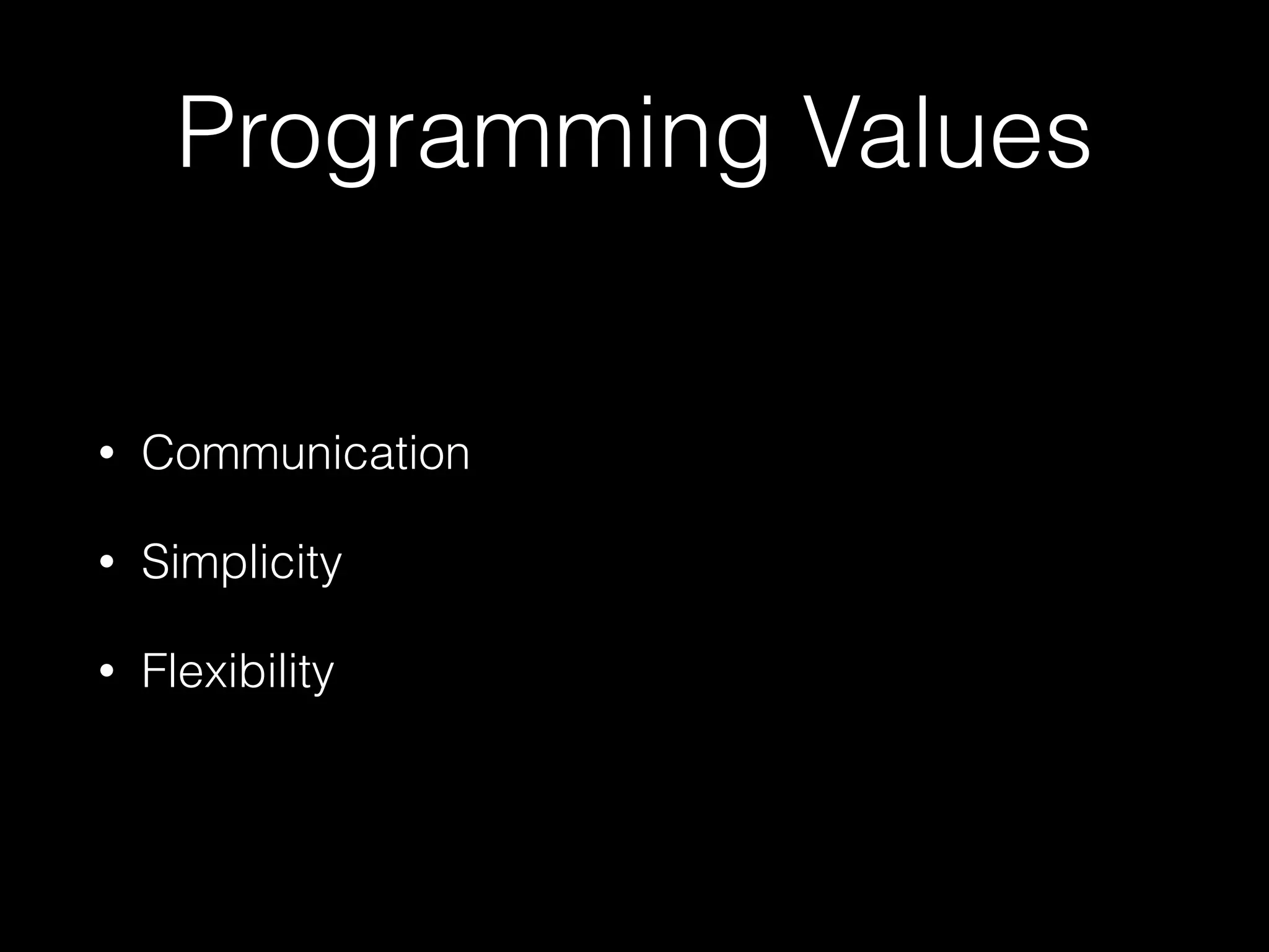 Programming Values
• Communication
• Simplicity
• Flexibility
 