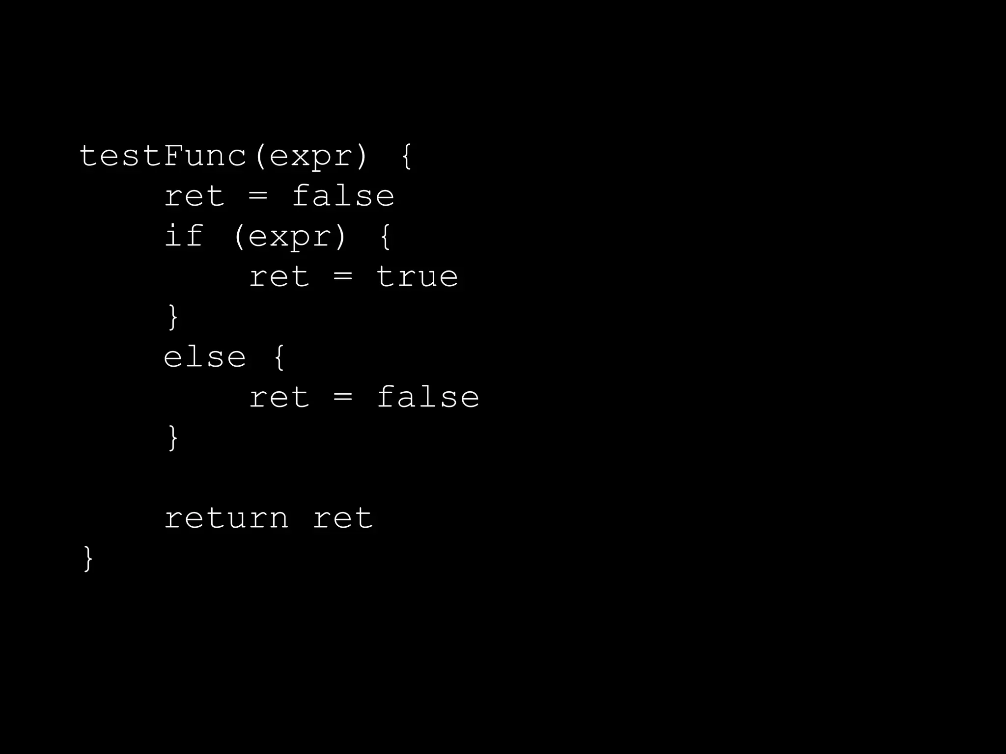 testFunc(expr) {
ret = false
if (expr) {
ret = true
}
else {
ret = false
}
return ret
}
 