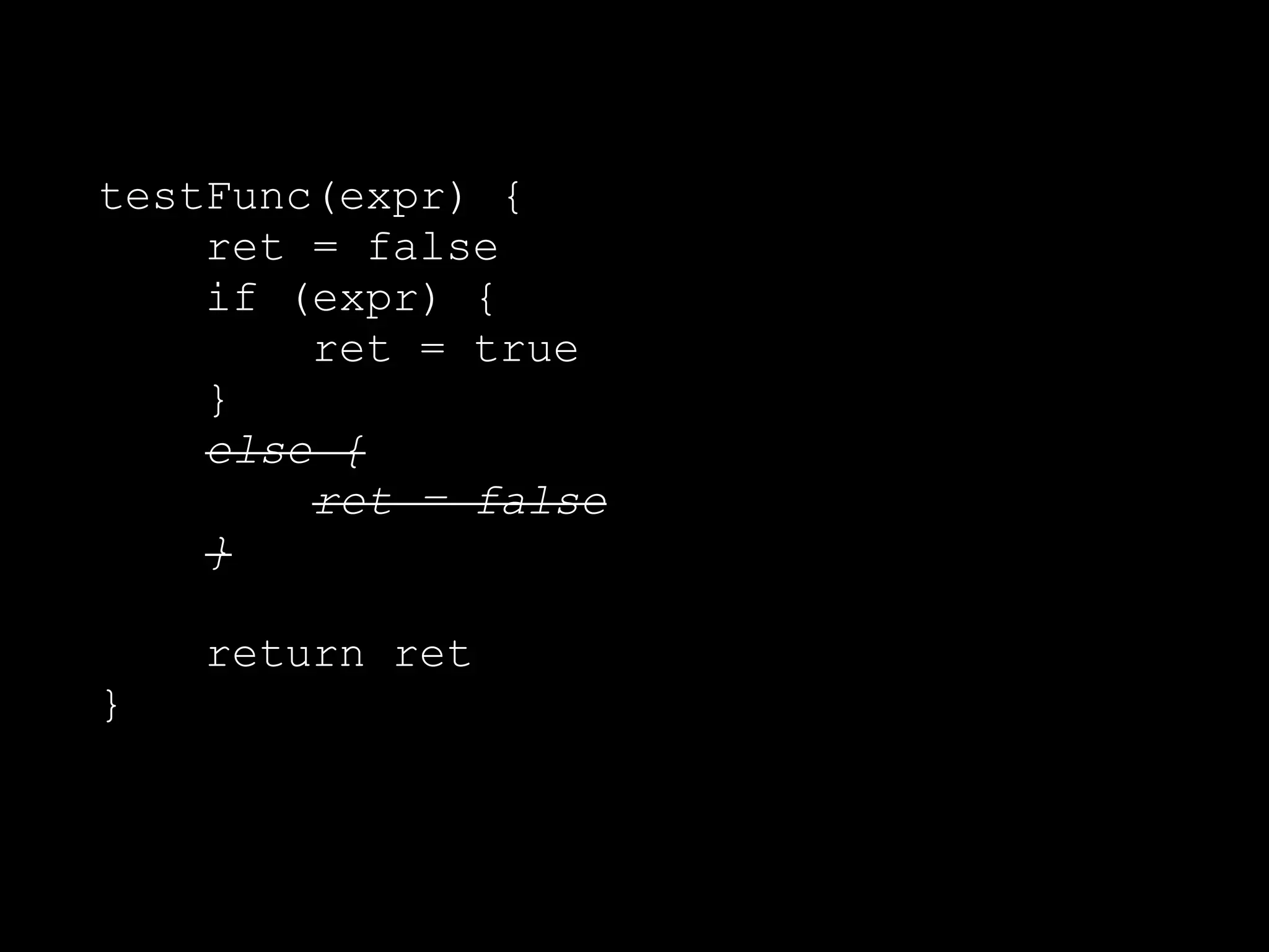 testFunc(expr) {
ret = false
if (expr) {
ret = true
}
else {
ret = false
}
return ret
}
 