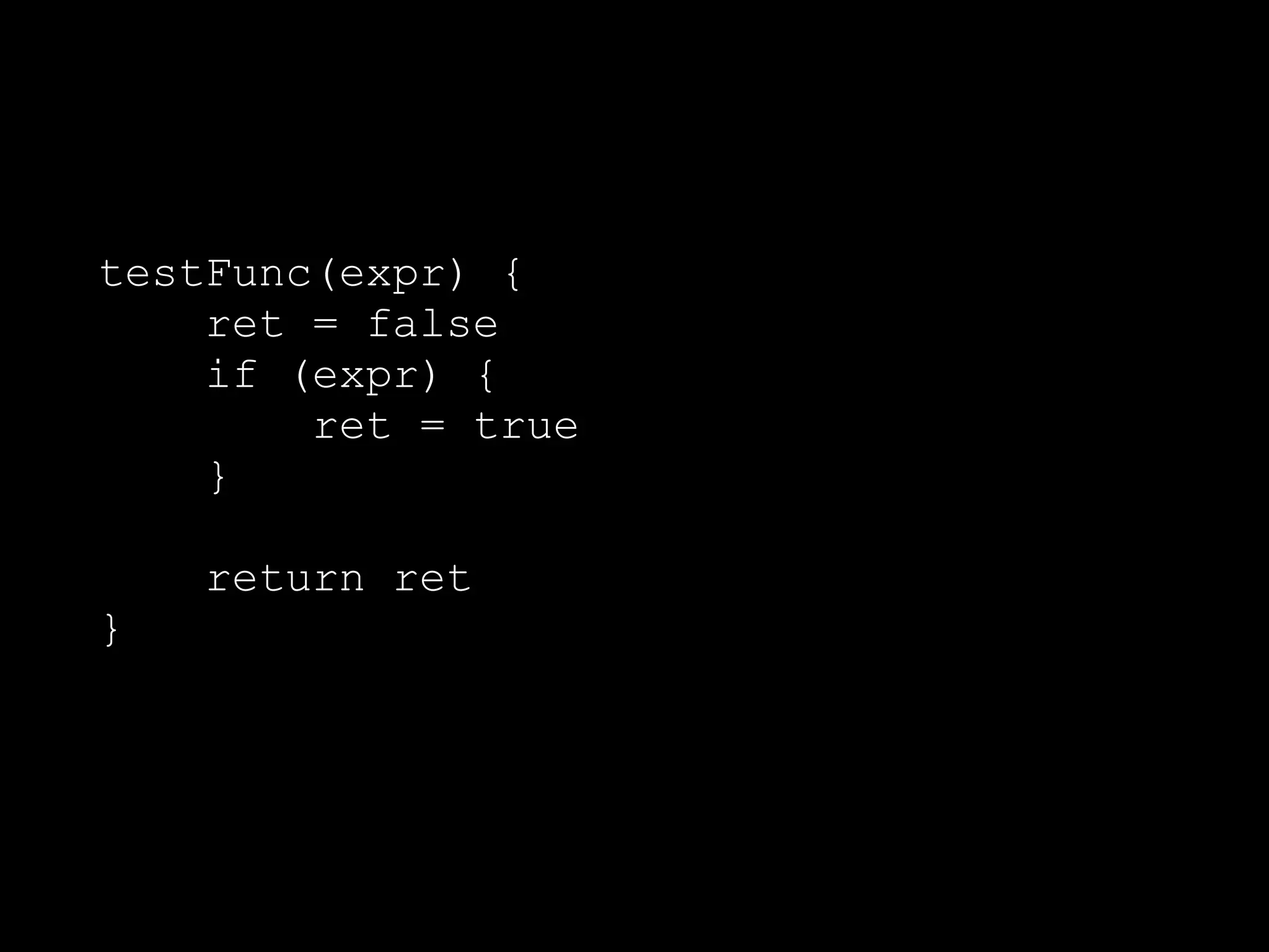 testFunc(expr) {
ret = false
if (expr) {
ret = true
}
return ret
}
 