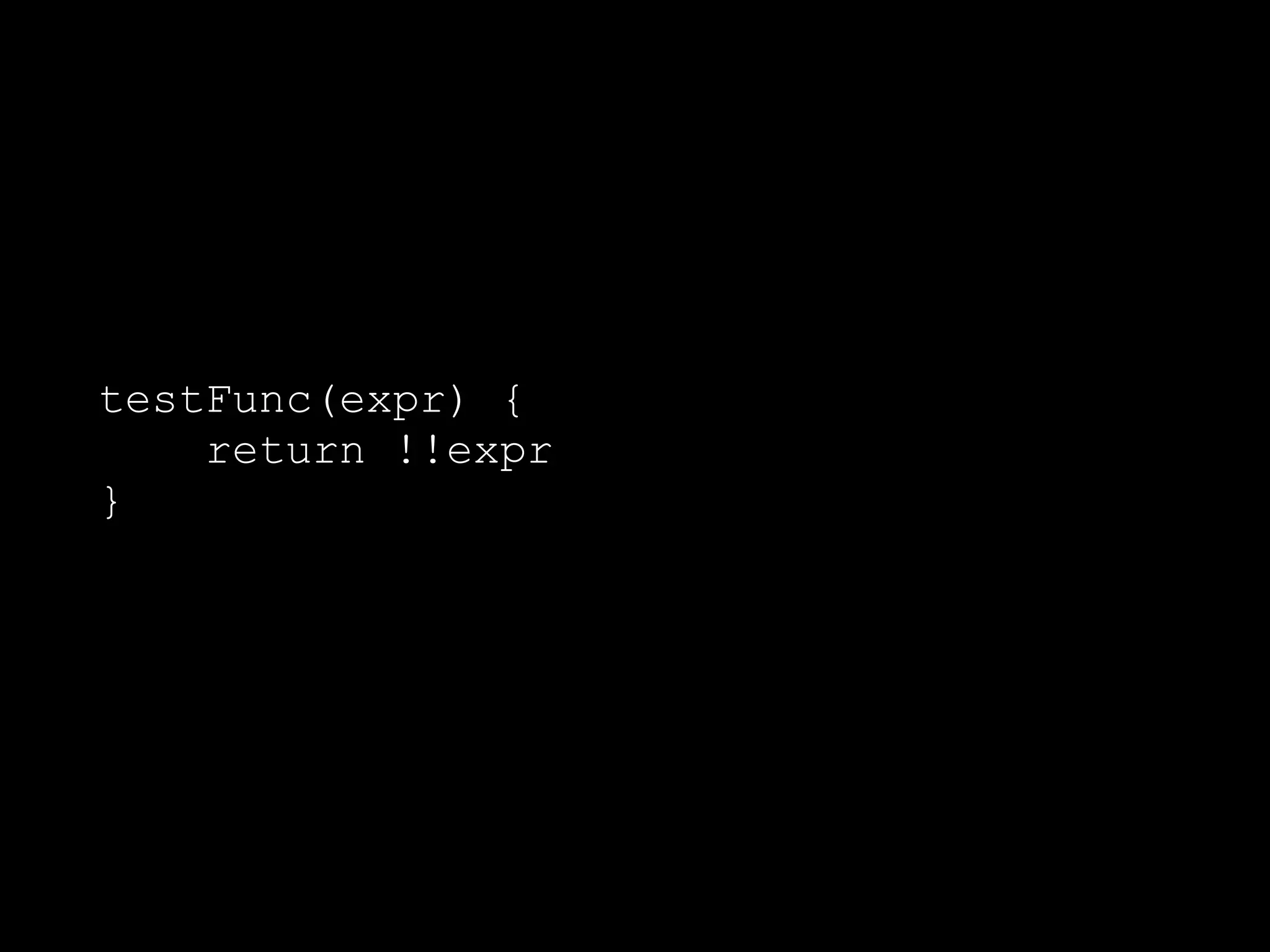 testFunc(expr) {
return !!expr
}
 