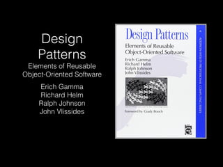Design
Patterns
Elements of Reusable
Object-Oriented Software
Erich Gamma
Richard Helm
Ralph Johnson
John Vlissides
 