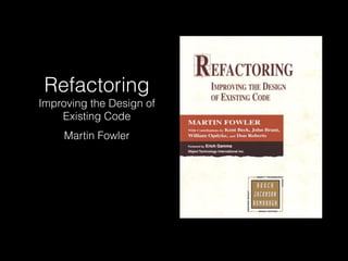 Refactoring
Improving the Design of
Existing Code
Martin Fowler
 