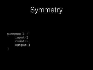 Symmetry
process() {
input()
count++
output()
}
 