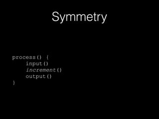 Symmetry
process() {
input()
increment()
output()
}
 