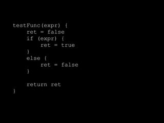 testFunc(expr) {
ret = false
if (expr) {
ret = true
}
else {
ret = false
}
return ret
}
 
