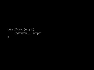 testFunc(expr) {
return !!expr
}
 