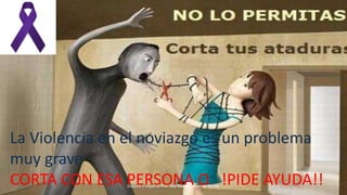 La Violencia en el noviazgo es un problema
muy grave
CORTA CON ESA PERSONA O !PIDE AYUDA!!Elaboró e impartió Psic. Ma. Dolores Sánchez Rovelo
 