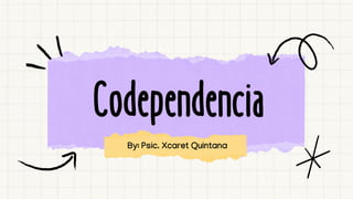 Codependencia
Codependencia
By: Psic. Xcaret Quintana
 