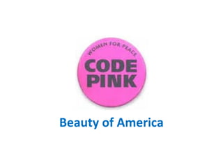 Beauty of America
Beauty of America lies in dialogue, debate, democracy and
development. One of leading US organizations is
Codepink, women for peace. Chief advocate of Codepink
is Medea Benjamin. She is popular for running anti drone
attack and Occupy Wall Street campaigns worldwide.
Condoleezza Rice, former secretary of state has joined
Dropbox to create hype so that its acquisition could be
justified to American and global citizens. Back in February
2014, First Mennonite Church of Pakistan and Daily 10
Minutes awarded Pillar of Peace Award to Medea
Benjamin. Consequently their websites were blocked in
Pakistan.
Codepink is source of inspiration for leaders even in the
South. Pakistani women rights activists can establish
Codepink chapter in Karachi or Lahore. Hopefully Planet
Diplomat will take notice of this suggestion. Codepink
uses digital media for information dissemination and
advocacy. We recommend SlideShare to key team
members of Codepink.
Sajid Imtiaz: Bureau Chief Islamabad, Daily Porihyo
 