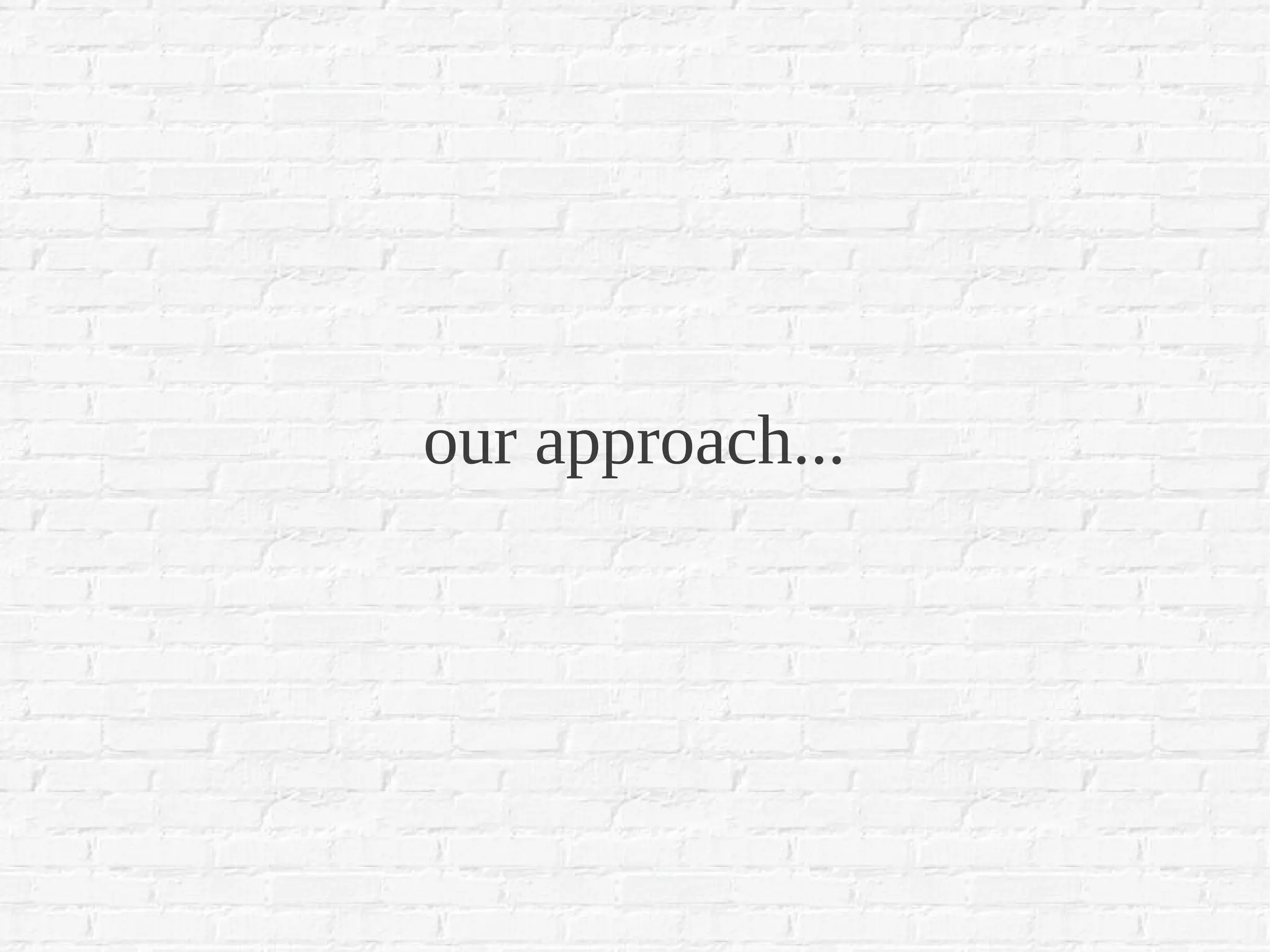 our approach...
 