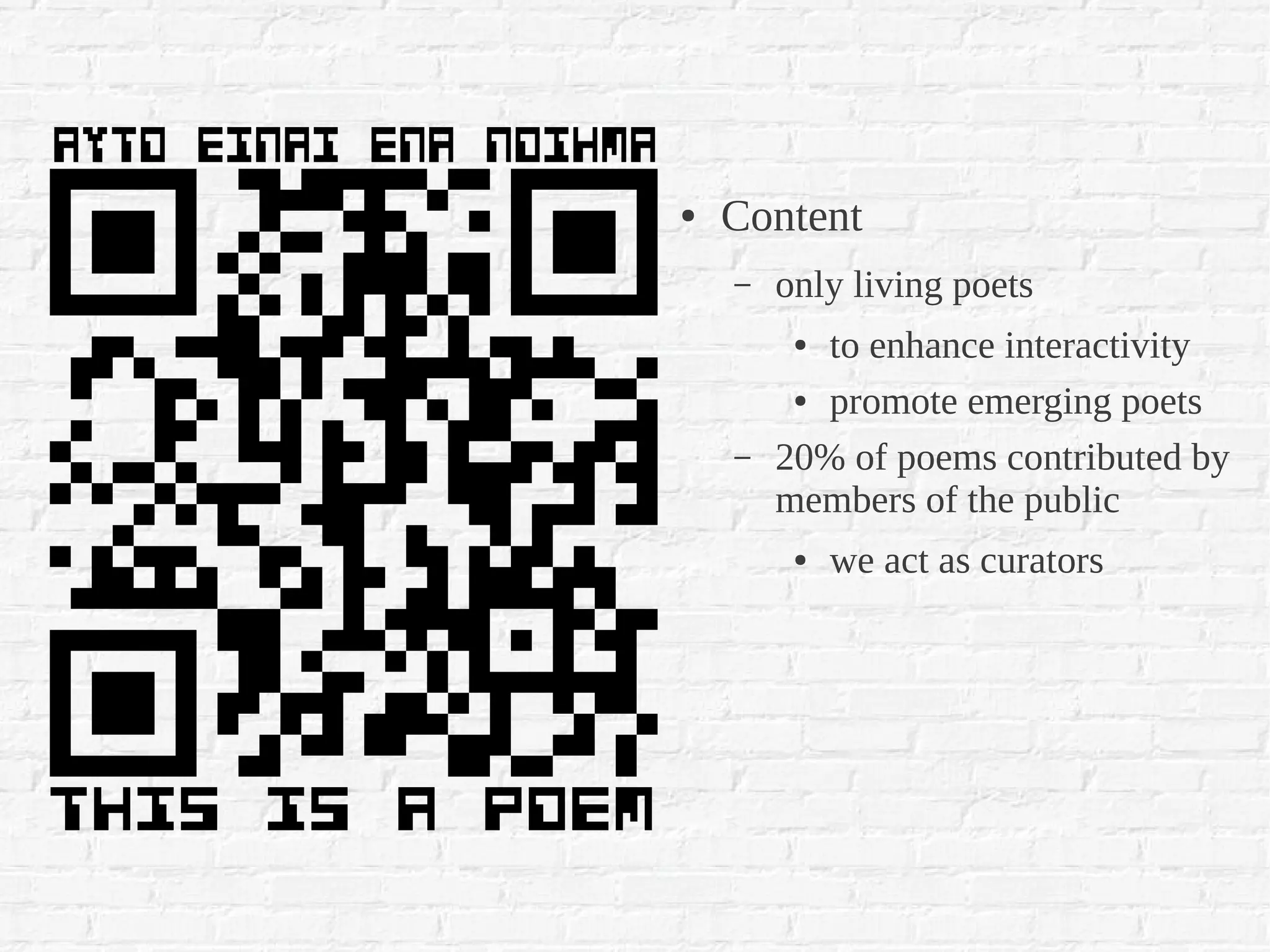 ●   Content
    –   only living poets
         ● to enhance interactivity
         ● promote emerging poets


    –   20% of poems contributed by
        members of the public
         ●   we act as curators
 