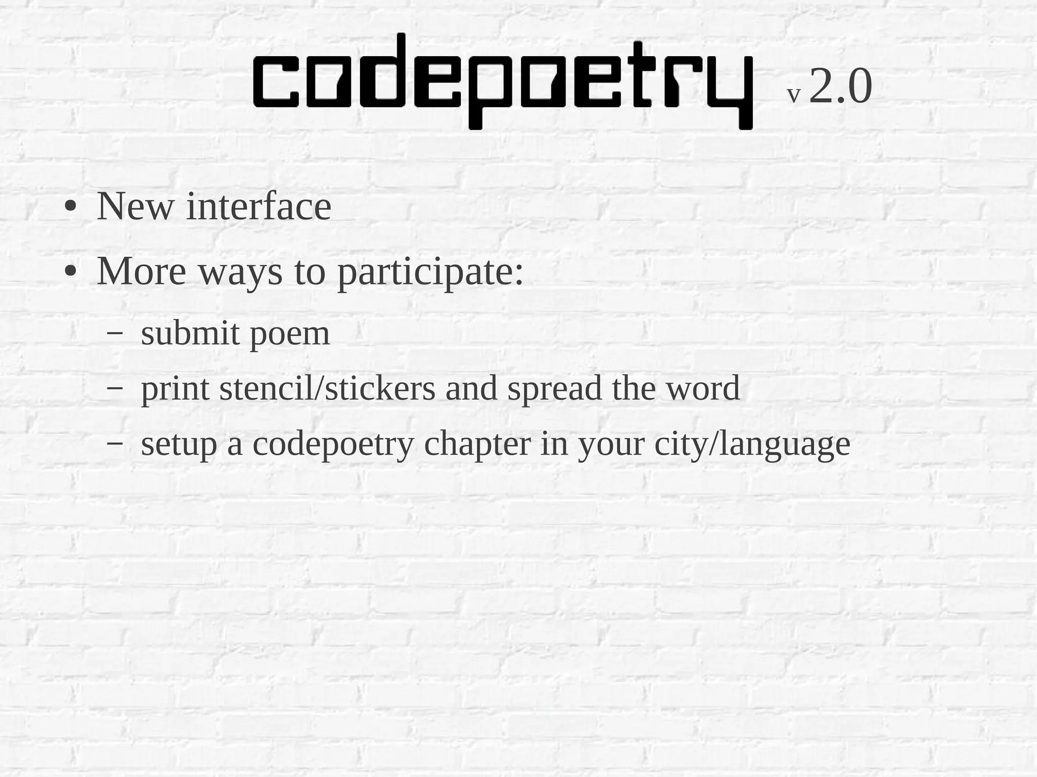 v   2.0

●   New interface
●   More ways to participate:
    –   submit poem
    –   print stencil/stickers and spread the word
    –   setup a codepoetry chapter in your city/language
 