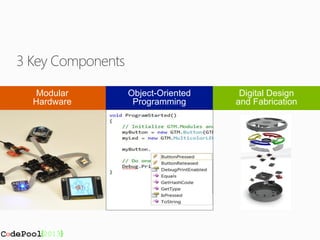 3 Key Components

   Modular         Object-Oriented    Digital Design
  Hardware          Programming      and Fabrication
 