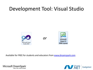 Development Tool: Visual Studio




                                    or



Available for FREE for students and educators from www.dreamspark.com
 