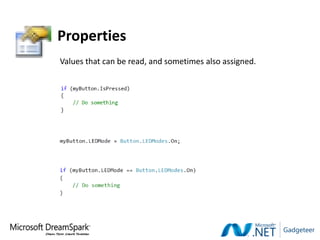 Properties
Values that can be read, and sometimes also assigned.
 