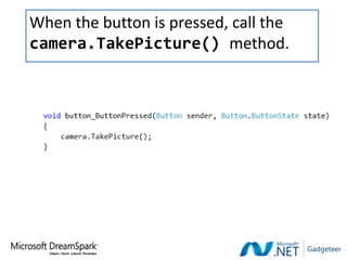 When the button is pressed, call the
camera.TakePicture() method.
 
