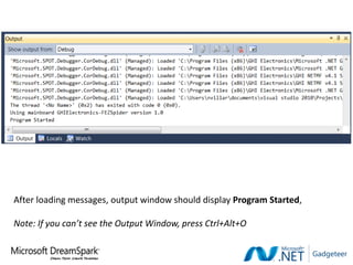 After loading messages, output window should display Program Started,

Note: If you can’t see the Output Window, press Ctrl+Alt+O
 