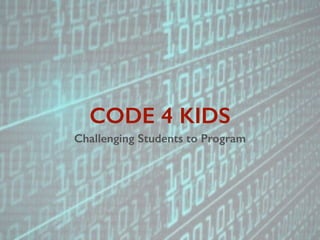 CODE 4 KIDS
Challenging Students to Program
 
