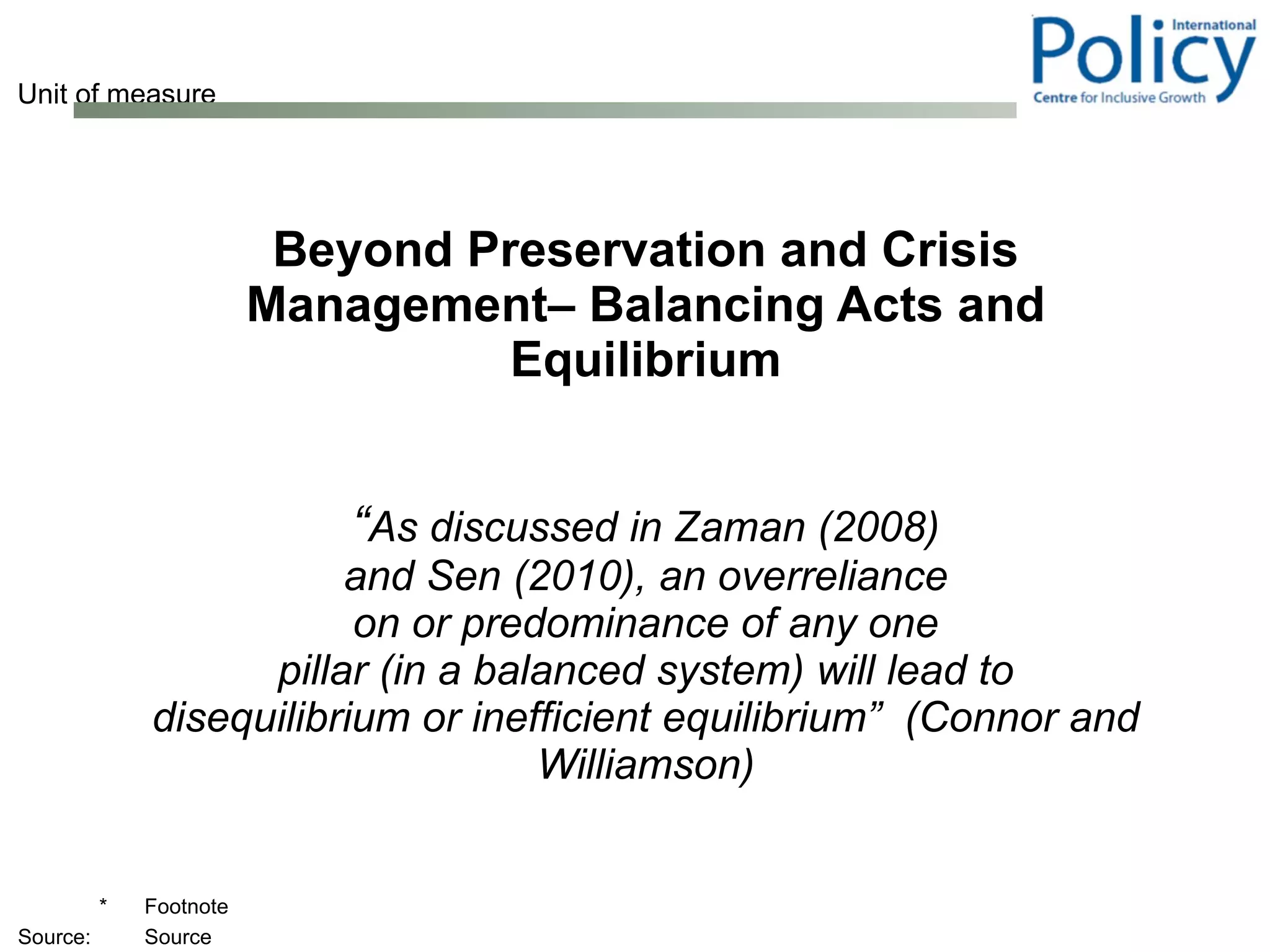 Beyond Preservation and Crisis Management– Balancing Acts and Equilibrium “ As discussed in Zaman (2008) and Sen (2010), an overreliance on or predominance of any one pillar (in a balanced system) will lead to disequilibrium or inefficient equilibrium”  (Connor and Williamson) 