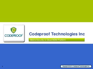 Codeproof Technologies Inc
    Mobile Security & Cloud MDM Platform




1                                   Copyright © 2012, Codeproof Technologies Inc.
 