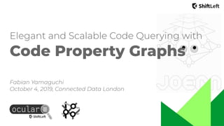 Elegant and Scalable Code Querying with
Code Property Graphs
Fabian Yamaguchi
October 4, 2019, Connected Data London
 