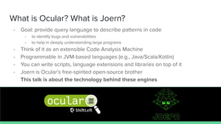 What is Ocular? What is Joern?
- Goal: provide query language to describe patterns in code
- to identify bugs and vulnerab...
