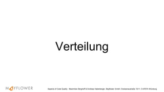 Verteilung
Aspects of Code Quality - Maximilian Berghoff & Andreas Haberberger, Mayflower GmbH, Gneisenaustraße 10/11, D-97074 Würzburg
 