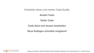 Entwickler sehen und merken Code Quality
Anzahl Tests
Geiler Code
Code lässt sich besser bearbeiten
Neue Kollegen schneller eingelernt
Aspects of Code Quality - Maximilian Berghoff & Andreas Haberberger, Mayflower GmbH, Gneisenaustraße 10/11, D-97074 Würzburg
 