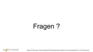 Fragen ?
Aspects of Code Quality - Maximilian Berghoff & Andreas Haberberger, Mayflower GmbH, Gneisenaustraße 10/11, D-97074 Würzburg
 