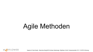 Agile Methoden
Aspects of Code Quality - Maximilian Berghoff & Andreas Haberberger, Mayflower GmbH, Gneisenaustraße 10/11, D-97074 Würzburg
 